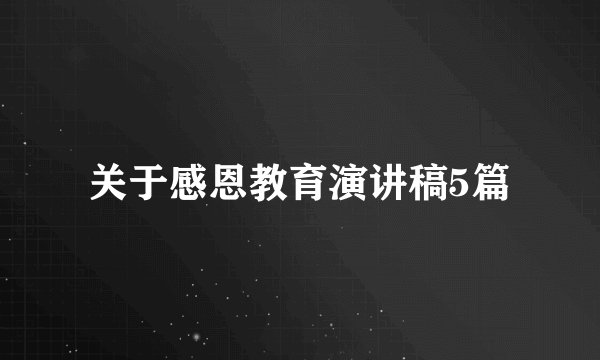 关于感恩教育演讲稿5篇