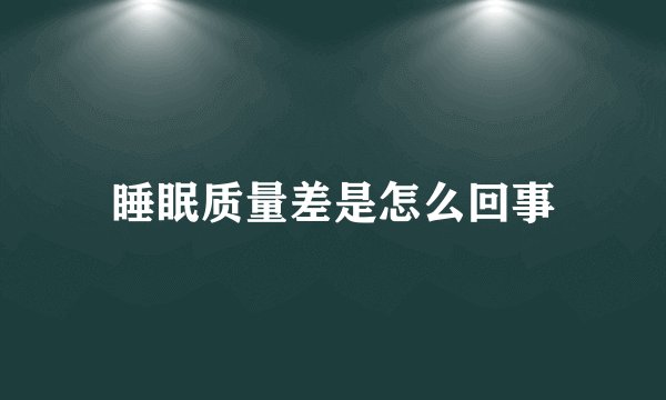 睡眠质量差是怎么回事