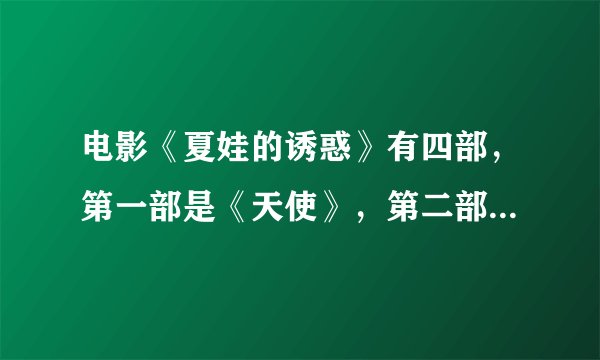 电影《夏娃的诱惑》有四部，第一部是《天使》，第二部是《吻》，请问其余两部的名称是什么？