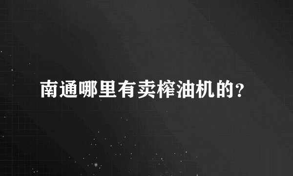 南通哪里有卖榨油机的？