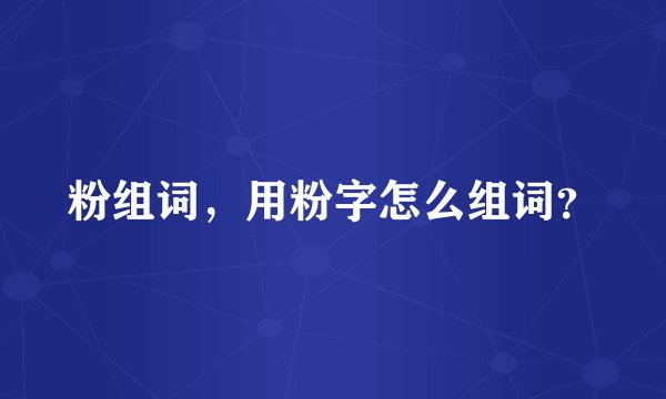 粉组词，用粉字怎么组词？