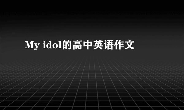 My idol的高中英语作文