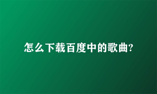 怎么下载百度中的歌曲?