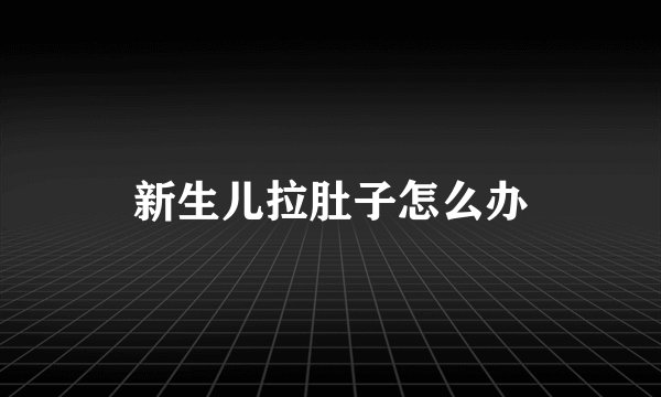 新生儿拉肚子怎么办