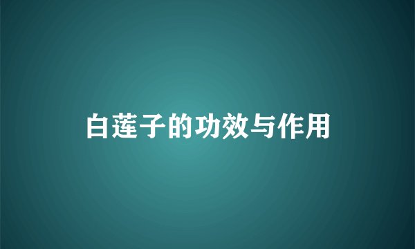 白莲子的功效与作用