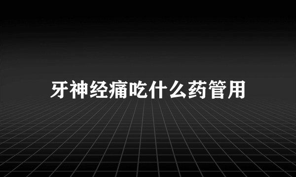 牙神经痛吃什么药管用