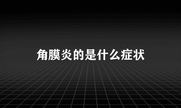 角膜炎的是什么症状