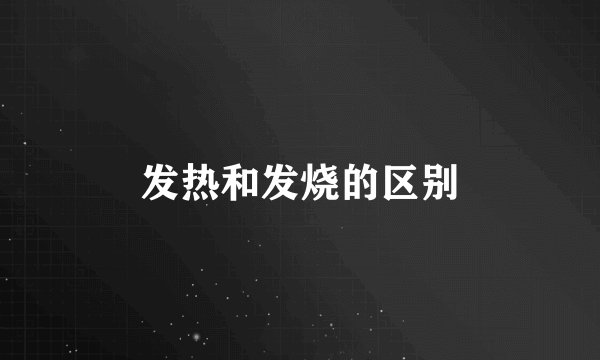 发热和发烧的区别