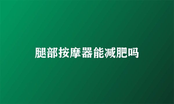 腿部按摩器能减肥吗