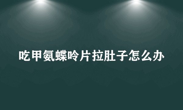 吃甲氨蝶呤片拉肚子怎么办