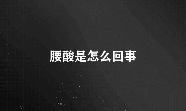 腰酸是怎么回事