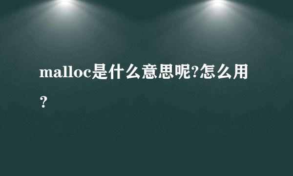 malloc是什么意思呢?怎么用？