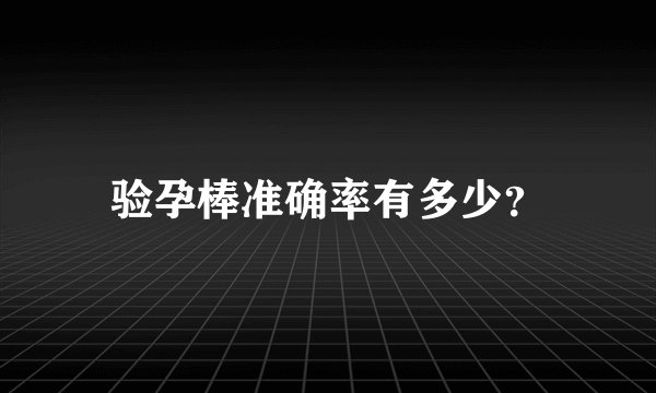 验孕棒准确率有多少?