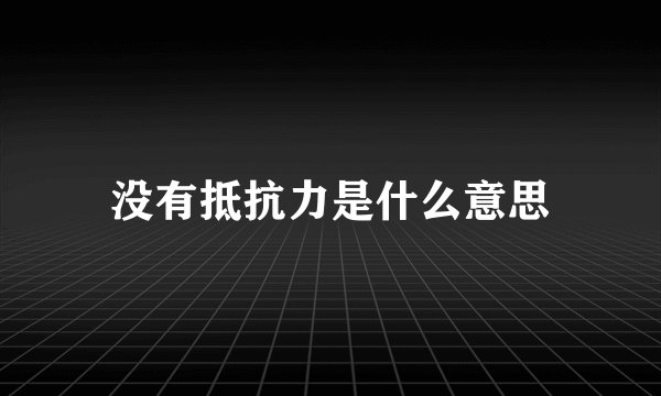没有抵抗力是什么意思