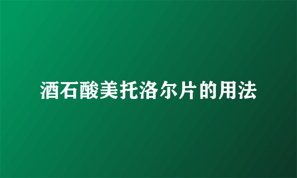 酒石酸美托洛尔片的用法
