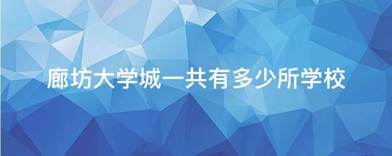 廊坊大学城一共有多少所学校