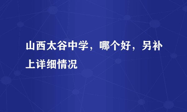 山西太谷中学，哪个好，另补上详细情况