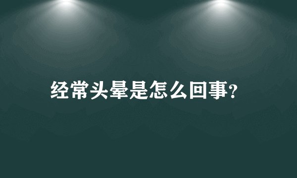 经常头晕是怎么回事？