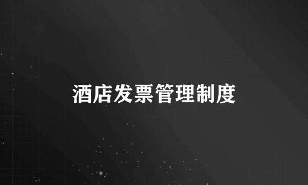 酒店发票管理制度