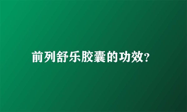 前列舒乐胶囊的功效？