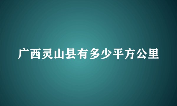 广西灵山县有多少平方公里
