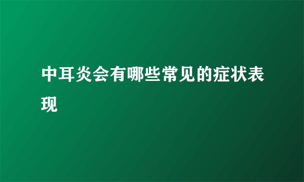 中耳炎会有哪些常见的症状表现