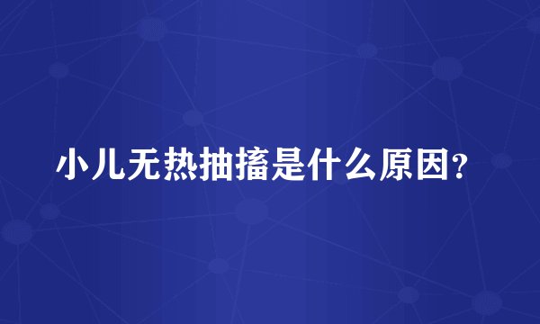 小儿无热抽搐是什么原因？