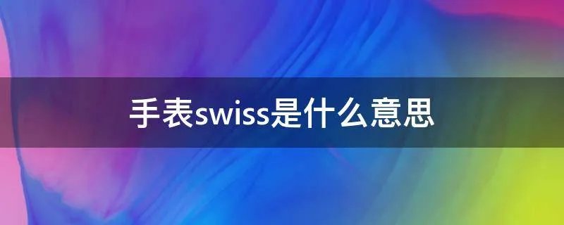 手表swiss是什么意思