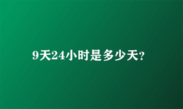 9天24小时是多少天？