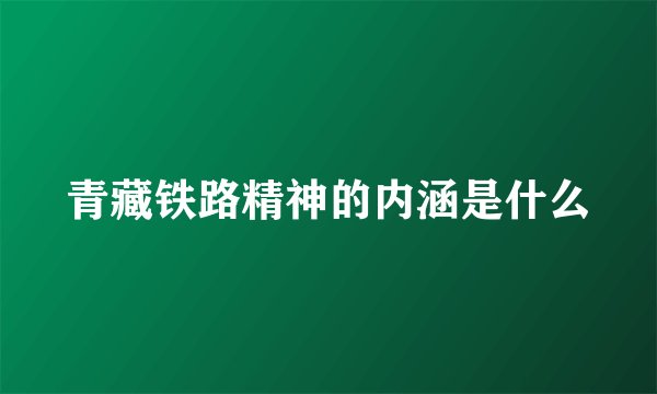 青藏铁路精神的内涵是什么