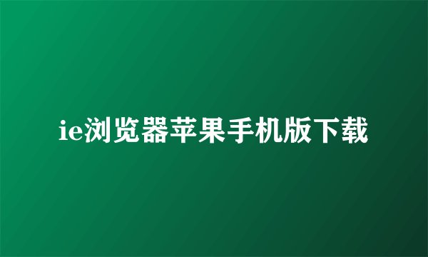 ie浏览器苹果手机版下载