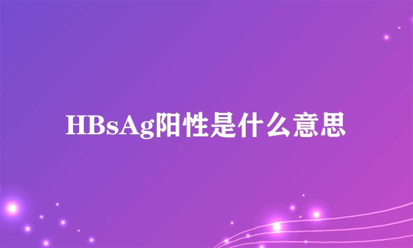 HBsAg阳性是什么意思