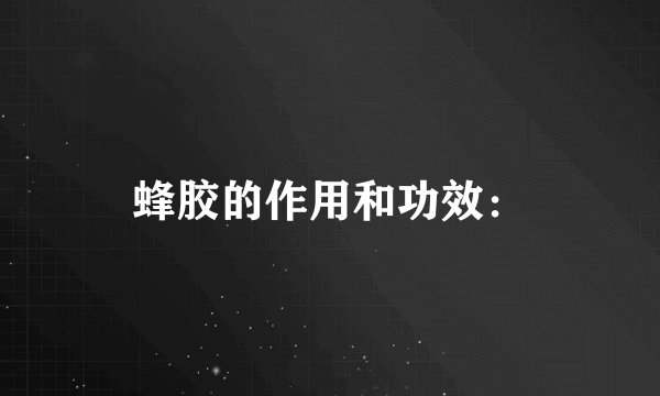 蜂胶的作用和功效：