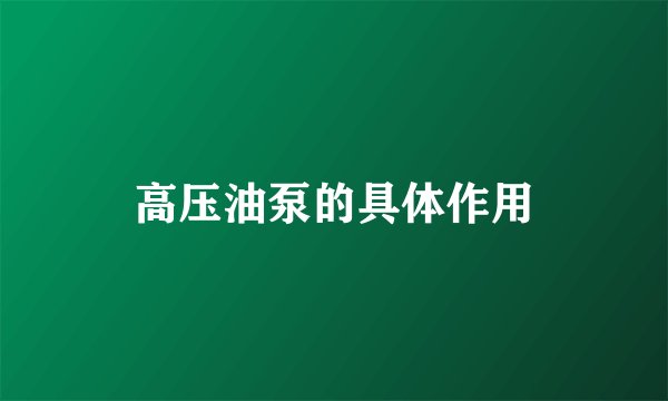 高压油泵的具体作用