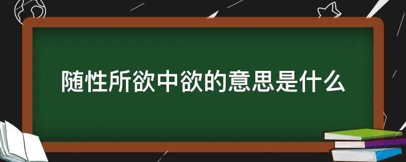 随性所欲中欲的意思是什么