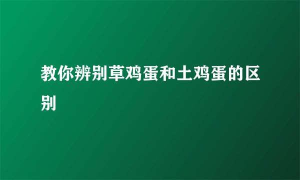 教你辨别草鸡蛋和土鸡蛋的区别