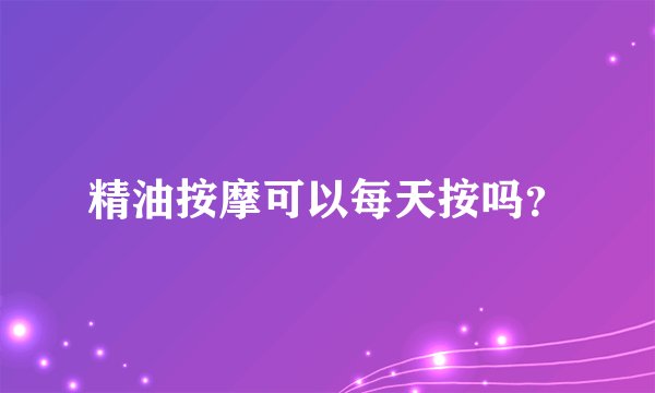 精油按摩可以每天按吗？