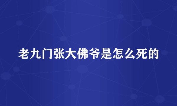 老九门张大佛爷是怎么死的