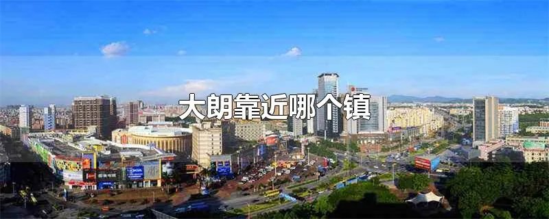 大朗靠近哪个镇