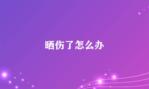 晒伤了怎么办