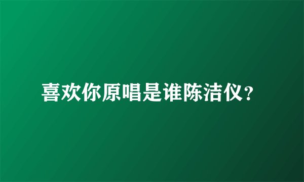 喜欢你原唱是谁陈洁仪?