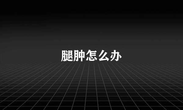 腿肿怎么办