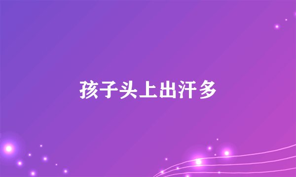 孩子头上出汗多