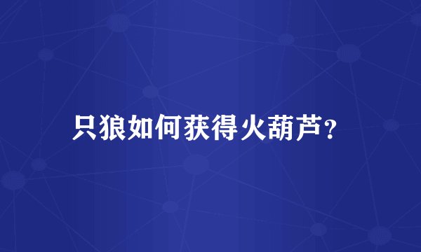 只狼如何获得火葫芦？
