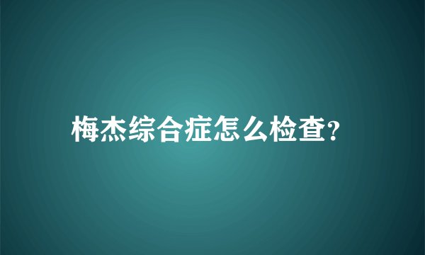 梅杰综合症怎么检查？