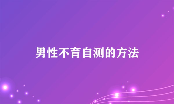 男性不育自测的方法