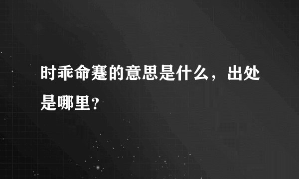 时乖命蹇的意思是什么，出处是哪里？