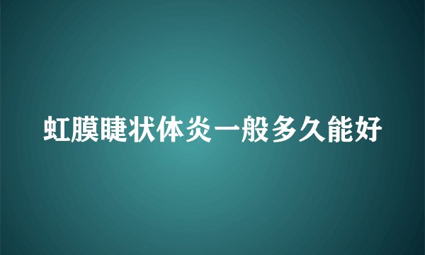 虹膜睫状体炎一般多久能好