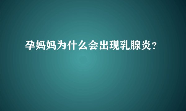 孕妈妈为什么会出现乳腺炎?