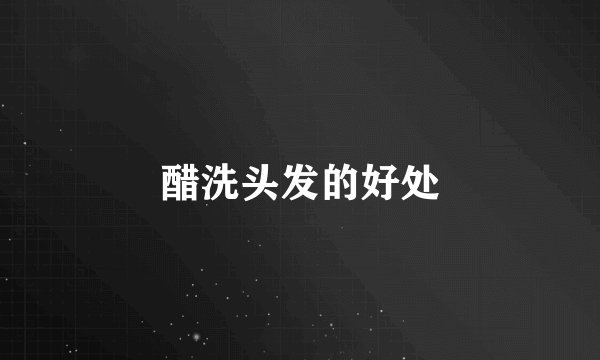 醋洗头发的好处